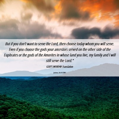Picture 06 - Joshua 24:15 GW - But if you don’t want to serve the Lord, then - Bible Verse Picture