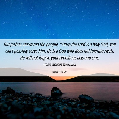 Picture 06 - Joshua 24:19 GW - But Joshua answered the people, “Since the Lord - Bible Verse Picture