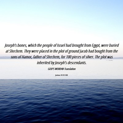 Picture 06 - Joshua 24:32 GW - Joseph’s bones, which the people of Israel had - Bible Verse Picture