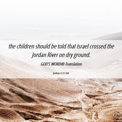 Picture 06 - Joshua 4:22 GW - the children should be told that Israel crossed - Bible Verse Picture