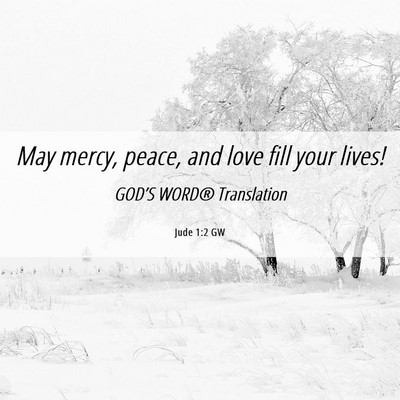 Picture 06 - Jude 1:2 GW - May mercy, peace, and love fill your - Bible Verse Picture