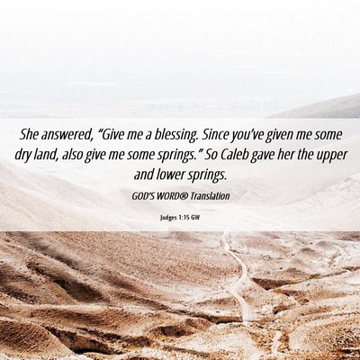 Picture 06 - Judges 1:15 GW - She answered, “Give me a blessing. Since - Bible Verse Picture