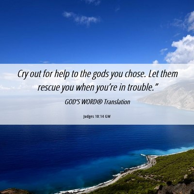 Picture 06 - Judges 10:14 GW - Cry out for help to the gods you chose. Let them - Bible Verse Picture