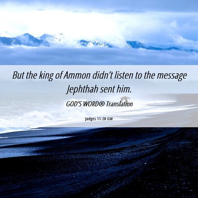 Picture 06 - Judges 11:28 GW - But the king of Ammon didn’t listen to the - Bible Verse Picture