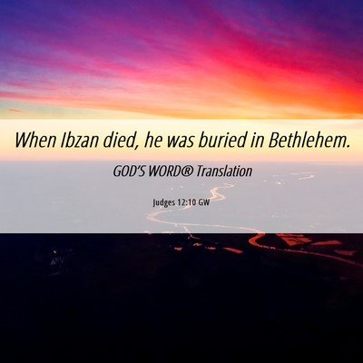 Picture 06 - Judges 12:10 GW - When Ibzan died, he was buried in - Bible Verse Picture