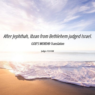 Picture 06 - Judges 12:8 GW - After Jephthah, Ibzan from Bethlehem judged - Bible Verse Picture