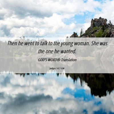 Picture 06 - Judges 14:7 GW - Then he went to talk to the young woman. She was - Bible Verse Picture