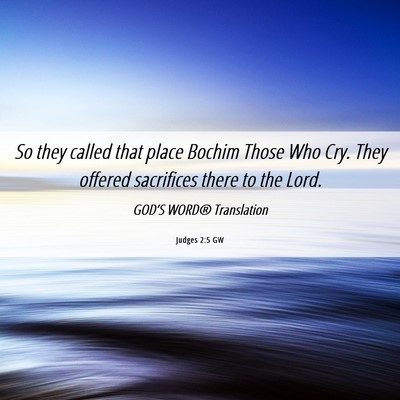 Picture 06 - Judges 2:5 GW - So they called that place Bochim Those Who Cry. - Bible Verse Picture
