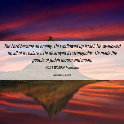 Picture 06 - Lamentations 2:5 GW - The Lord became an enemy. He swallowed up Israel. - Bible Verse Picture