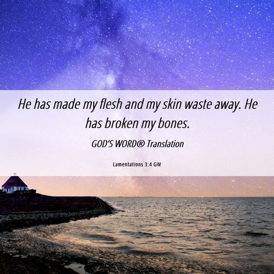 Picture 06 - Lamentations 3:4 GW - He has made my flesh and my skin waste away. He - Bible Verse Picture