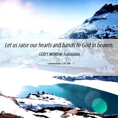 Picture 06 - Lamentations 3:41 GW - Let us raise our hearts and hands to God in - Bible Verse Picture