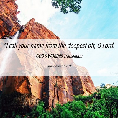Picture 06 - Lamentations 3:55 GW - “I call your name from the deepest pit, O - Bible Verse Picture