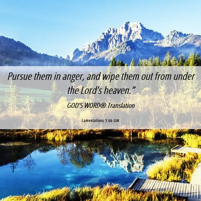 Picture 06 - Lamentations 3:66 GW - Pursue them in anger, and wipe them out from - Bible Verse Picture
