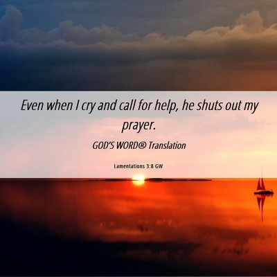 Picture 06 - Lamentations 3:8 GW - Even when I cry and call for help, he shuts out - Bible Verse Picture