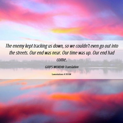 Picture 06 - Lamentations 4:18 GW - The enemy kept tracking us down, so we couldn’t - Bible Verse Picture