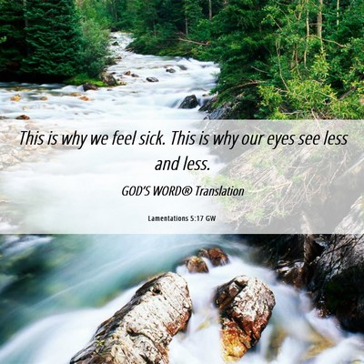 Picture 06 - Lamentations 5:17 GW - This is why we feel sick. This is why our eyes - Bible Verse Picture