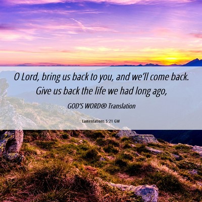 Picture 06 - Lamentations 5:21 GW - O Lord, bring us back to you, and we’ll come - Bible Verse Picture