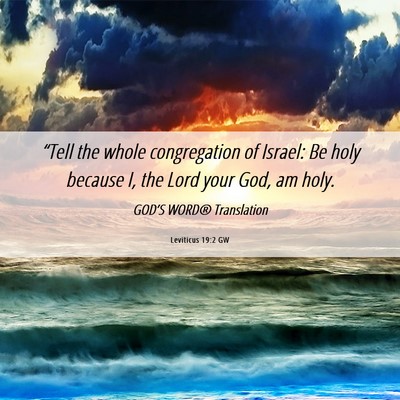 Picture 06 - Leviticus 19:2 GW - “Tell the whole congregation of Israel: Be holy - Bible Verse Picture