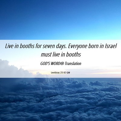 Picture 06 - Leviticus 23:42 GW - Live in booths for seven days. Everyone born in - Bible Verse Picture