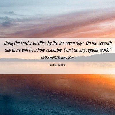 Picture 06 - Leviticus 23:8 GW - Bring the Lord a sacrifice by fire for seven - Bible Verse Picture