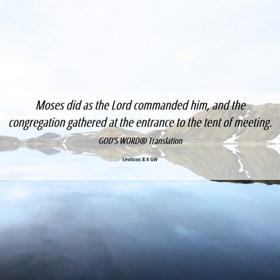 Picture 06 - Leviticus 8:4 GW - Moses did as the Lord commanded him, and the - Bible Verse Picture