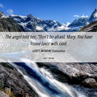 Picture 06 - Luke 1:30 GW - The angel told her, “Don’t be afraid, Mary. - Bible Verse Picture