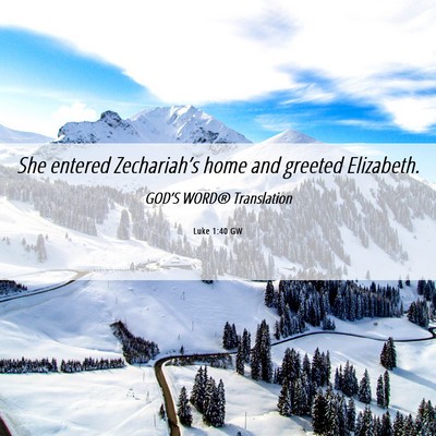 Picture 06 - Luke 1:40 GW - She entered Zechariah’s home and greeted - Bible Verse Picture