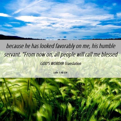 Picture 06 - Luke 1:48 GW - because he has looked favorably on me, his humble - Bible Verse Picture