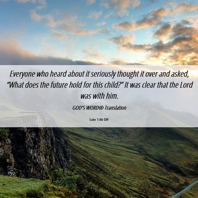 Picture 06 - Luke 1:66 GW - Everyone who heard about it seriously thought it - Bible Verse Picture