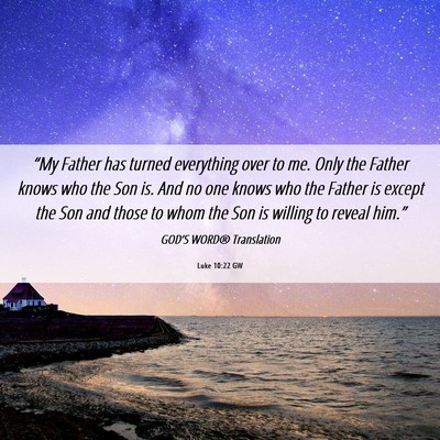 Picture 06 - Luke 10:22 GW - “My Father has turned everything over to me. - Bible Verse Picture
