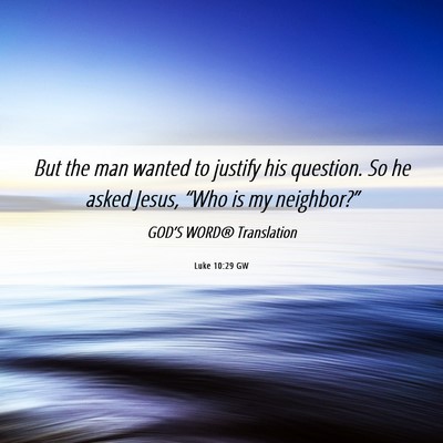 Picture 06 - Luke 10:29 GW - But the man wanted to justify his question. So he - Bible Verse Picture
