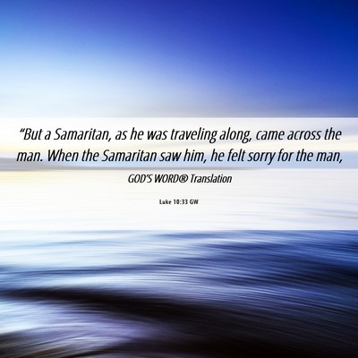 Picture 06 - Luke 10:33 GW - “But a Samaritan, as he was traveling along, - Bible Verse Picture