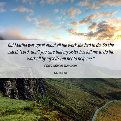 Picture 06 - Luke 10:40 GW - But Martha was upset about all the work she had - Bible Verse Picture