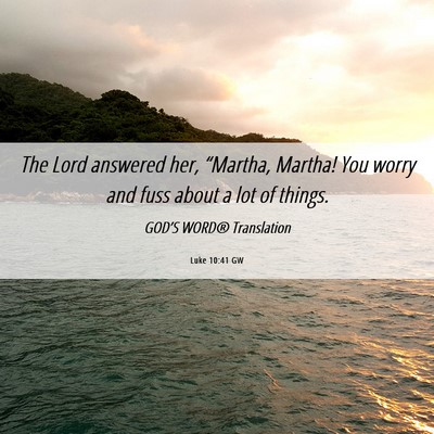 Picture 06 - Luke 10:41 GW - The Lord answered her, “Martha, Martha! You - Bible Verse Picture