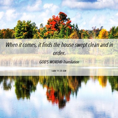 Picture 06 - Luke 11:25 GW - When it comes, it finds the house swept clean and - Bible Verse Picture