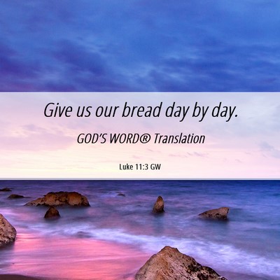 Picture 06 - Luke 11:3 GW - Give us our bread day by - Bible Verse Picture