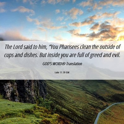 Picture 06 - Luke 11:39 GW - The Lord said to him, “You Pharisees clean the - Bible Verse Picture