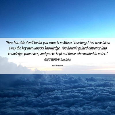 Picture 06 - Luke 11:52 GW - “How horrible it will be for you experts in - Bible Verse Picture