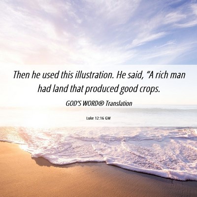Picture 06 - Luke 12:16 GW - Then he used this illustration. He said, “A - Bible Verse Picture
