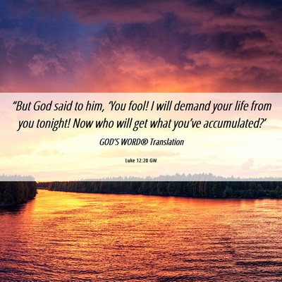 Picture 06 - Luke 12:20 GW - “But God said to him, ‘You fool! I will - Bible Verse Picture
