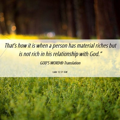 Picture 06 - Luke 12:21 GW - That’s how it is when a person has material - Bible Verse Picture
