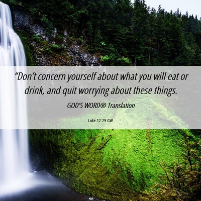 Picture 06 - Luke 12:29 GW - “Don’t concern yourself about what you will - Bible Verse Picture