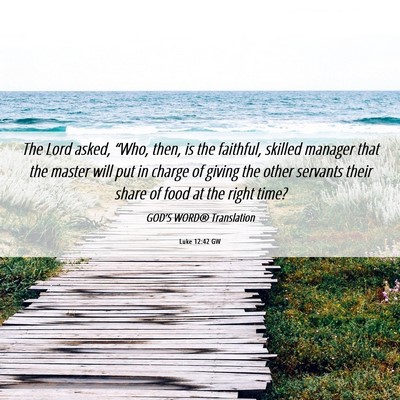 Picture 06 - Luke 12:42 GW - The Lord asked, “Who, then, is the faithful, - Bible Verse Picture