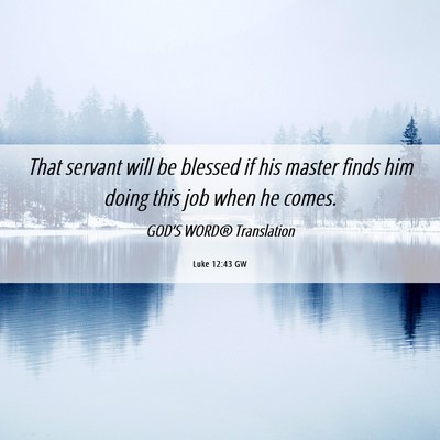 Picture 06 - Luke 12:43 GW - That servant will be blessed if his master finds - Bible Verse Picture