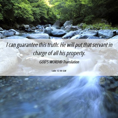 Picture 06 - Luke 12:44 GW - I can guarantee this truth: He will put that - Bible Verse Picture