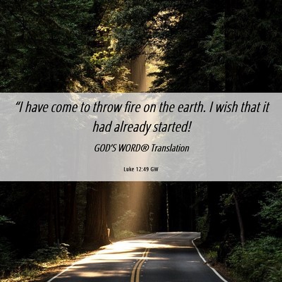 Picture 06 - Luke 12:49 GW - “I have come to throw fire on the earth. I wish - Bible Verse Picture