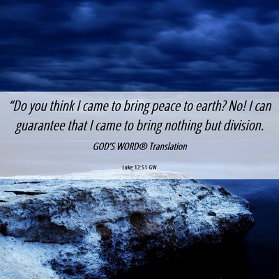 Picture 06 - Luke 12:51 GW - “Do you think I came to bring peace to earth? - Bible Verse Picture