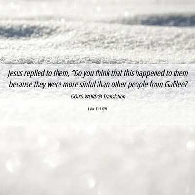Picture 06 - Luke 13:2 GW - Jesus replied to them, “Do you think that this - Bible Verse Picture