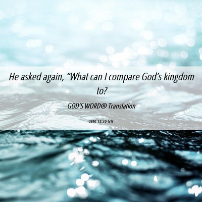 Picture 06 - Luke 13:20 GW - He asked again, “What can I compare God’s - Bible Verse Picture