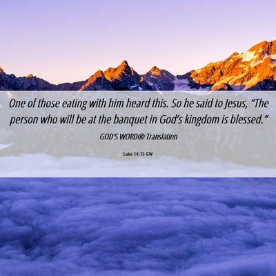 Picture 06 - Luke 14:15 GW - One of those eating with him heard this. So he - Bible Verse Picture